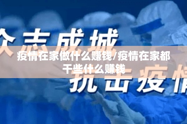 疫情在家做什么赚钱/疫情在家都干些什么赚钱 疫情在家做什么赚钱/疫情在家都干些什么赚钱