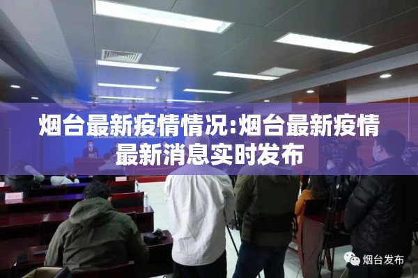 烟台最新疫情情况:烟台最新疫情最新消息实时发布 烟台最新疫情情况:烟台最新疫情最新消息实时发布