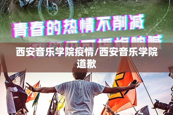 西安音乐学院疫情/西安音乐学院道歉 西安音乐学院疫情/西安音乐学院道歉