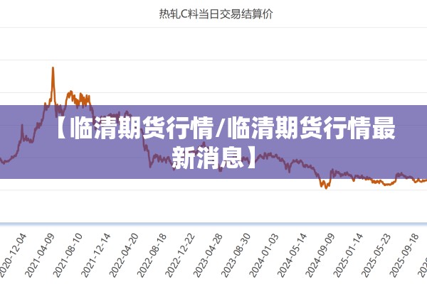 【临清期货行情/临清期货行情最新消息】 【临清期货行情/临清期货行情最新消息】