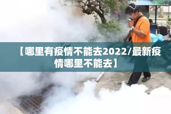 【哪里有疫情不能去2022/最新疫情哪里不能去】