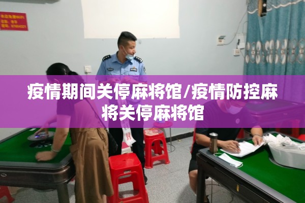 疫情期间关停麻将馆/疫情防控麻将关停麻将馆 疫情期间关停麻将馆/疫情防控麻将关停麻将馆