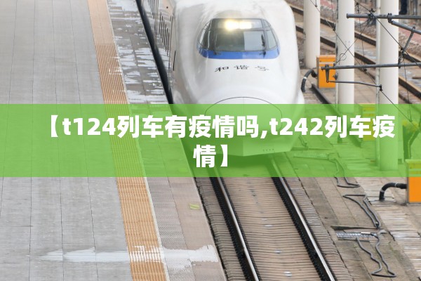 【t124列车有疫情吗,t242列车疫情】 【t124列车有疫情吗,t242列车疫情】