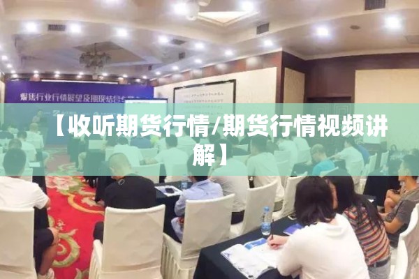 【收听期货行情/期货行情视频讲解】 【收听期货行情/期货行情视频讲解】