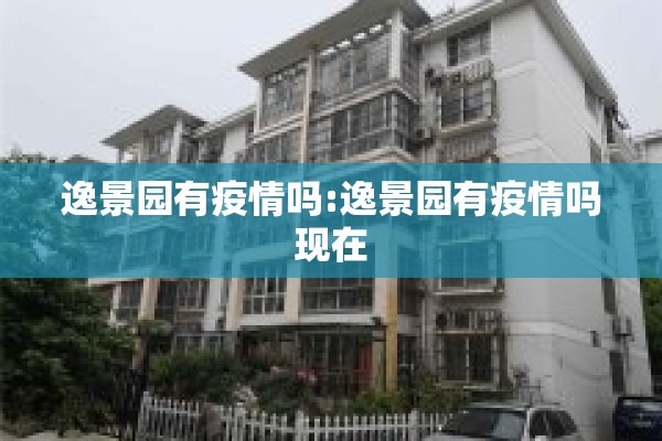 逸景园有疫情吗:逸景园有疫情吗现在