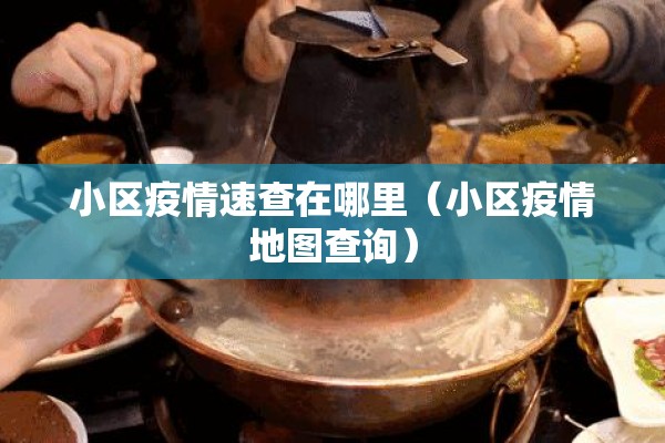 小区疫情速查在哪里(小区疫情地图查询) 小区疫情速查在哪里(小区疫情地图查询)