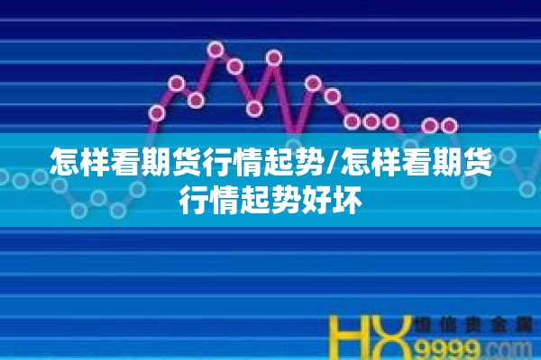 怎样看期货行情起势/怎样看期货行情起势好坏