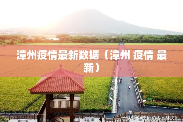 漳州疫情最新数据(漳州 疫情 最新) 漳州疫情最新数据(漳州 疫情 最新)