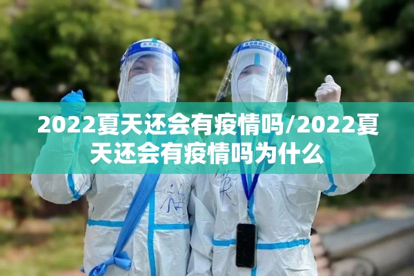 2022夏天还会有疫情吗/2022夏天还会有疫情吗为什么