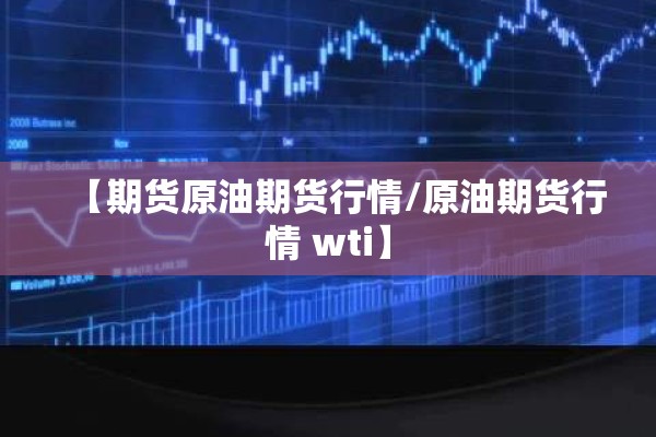 【期货原油期货行情/原油期货行情 wti】 【期货原油期货行情/原油期货行情 wti】