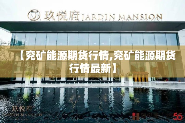 【兖矿能源期货行情,兖矿能源期货行情最新】 【兖矿能源期货行情,兖矿能源期货行情最新】