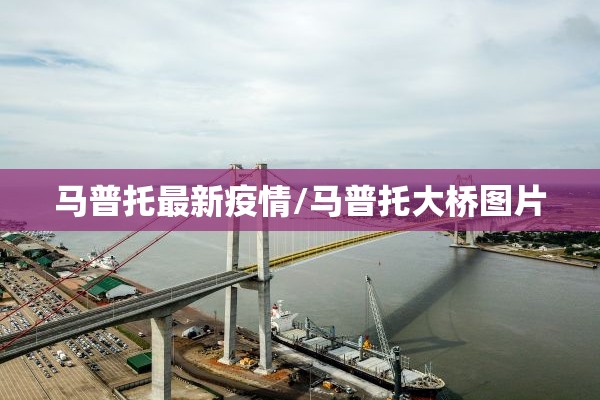 马普托最新疫情/马普托大桥图片 马普托最新疫情/马普托大桥图片
