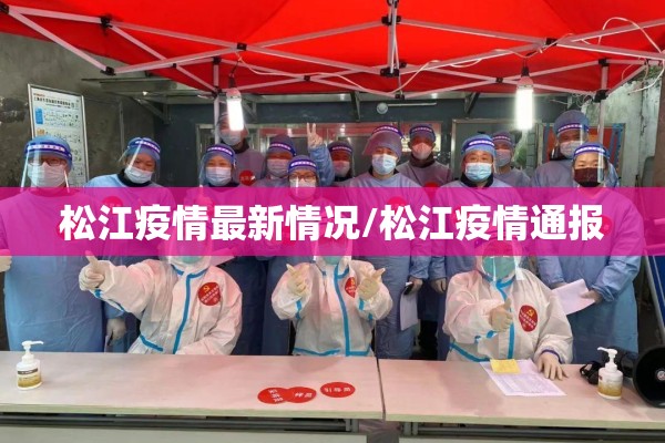 松江疫情最新情况/松江疫情通报 松江疫情最新情况/松江疫情通报