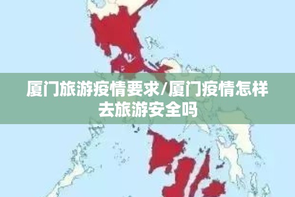厦门旅游疫情要求/厦门疫情怎样去旅游安全吗 厦门旅游疫情要求/厦门疫情怎样去旅游安全吗