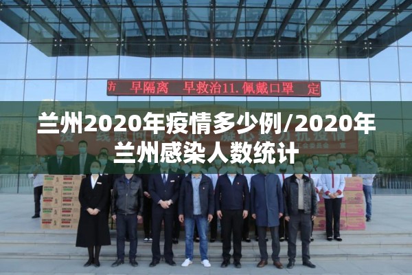 兰州2020年疫情多少例/2020年兰州感染人数统计 兰州2020年疫情多少例/2020年兰州感染人数统计