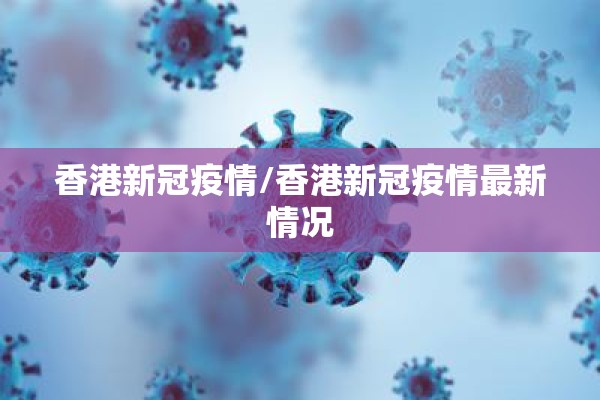 香港新冠疫情/香港新冠疫情最新情况 香港新冠疫情/香港新冠疫情最新情况
