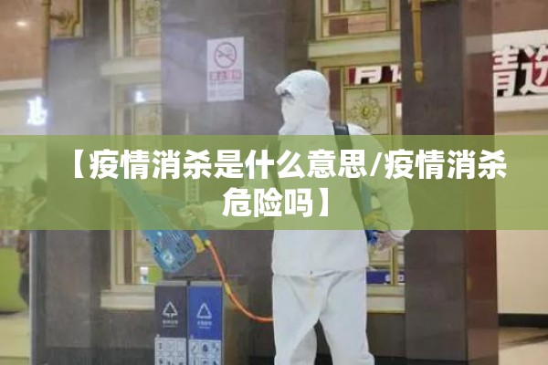 【疫情消杀是什么意思/疫情消杀危险吗】 【疫情消杀是什么意思/疫情消杀危险吗】