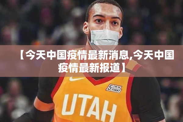 【今天中国疫情最新消息,今天中国疫情最新报道】 【今天中国疫情最新消息,今天中国疫情最新报道】