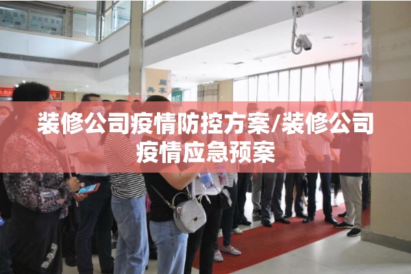 装修公司疫情防控方案/装修公司疫情应急预案
