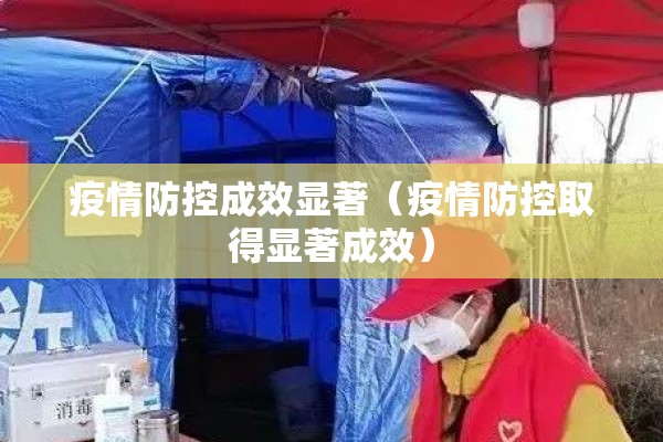 疫情防控成效显著(疫情防控取得显著成效) 疫情防控成效显著(疫情防控取得显著成效)