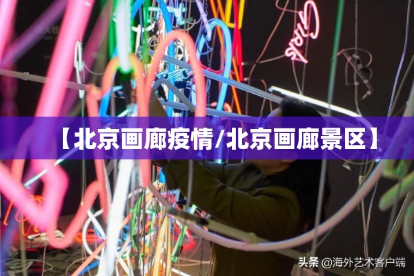 【北京画廊疫情/北京画廊景区】