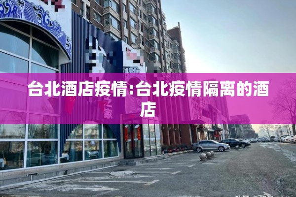 台北酒店疫情:台北疫情隔离的酒店