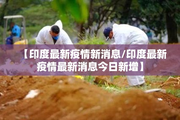 【印度最新疫情新消息/印度最新疫情最新消息今日新增】