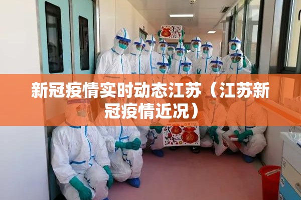 新冠疫情实时动态江苏（江苏新冠疫情近况）