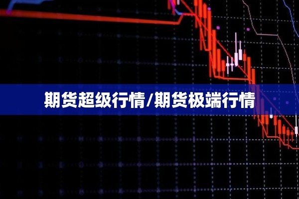 期货超级行情/期货极端行情