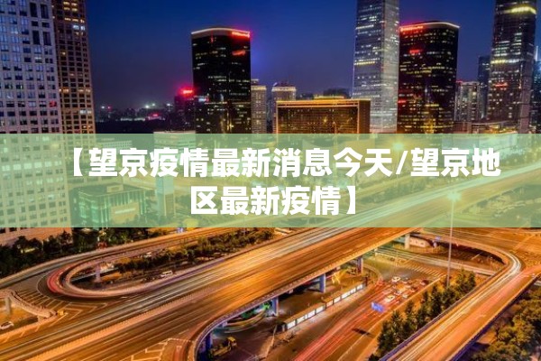 【望京疫情最新消息今天/望京地区最新疫情】