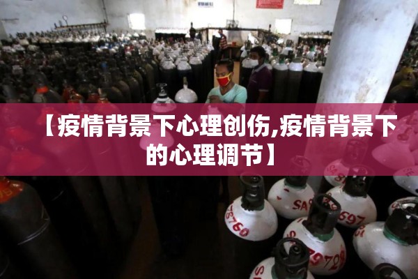 【疫情背景下心理创伤,疫情背景下的心理调节】