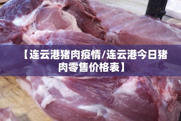 【连云港猪肉疫情/连云港今日猪肉零售价格表】