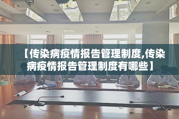 【传染病疫情报告管理制度,传染病疫情报告管理制度有哪些】