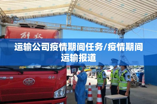 运输公司疫情期间任务/疫情期间运输报道