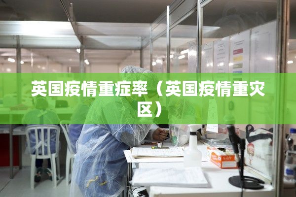 英国疫情重症率（英国疫情重灾区）