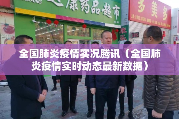全国肺炎疫情实况腾讯（全国肺炎疫情实时动态最新数据）