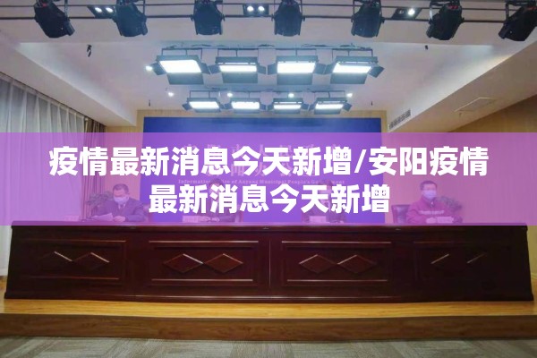 疫情最新消息今天新增/安阳疫情最新消息今天新增