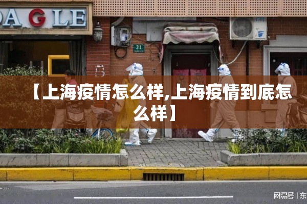 【上海疫情怎么样,上海疫情到底怎么样】