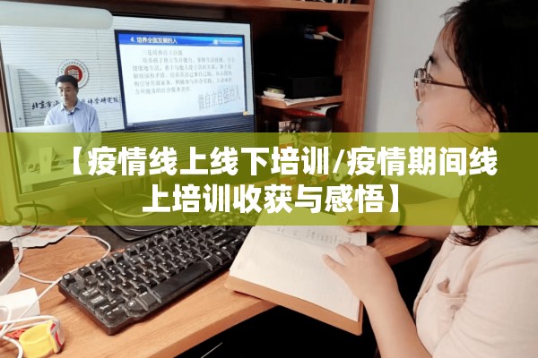 【疫情线上线下培训/疫情期间线上培训收获与感悟】