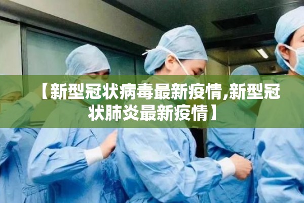【新型冠状病毒最新疫情,新型冠状肺炎最新疫情】