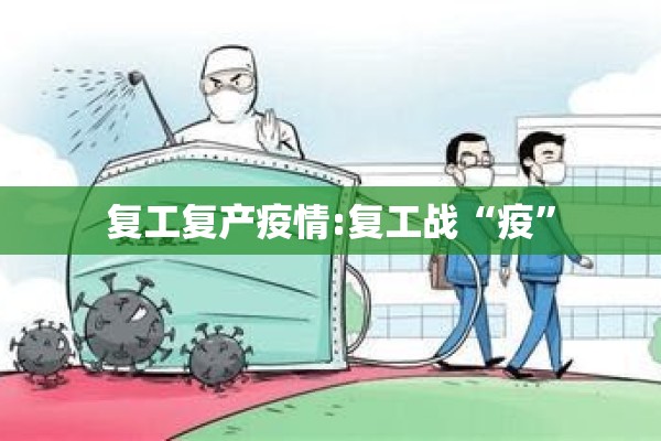 复工复产疫情:复工战“疫	”