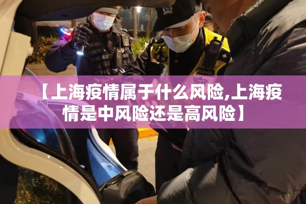 【上海疫情属于什么风险,上海疫情是中风险还是高风险】