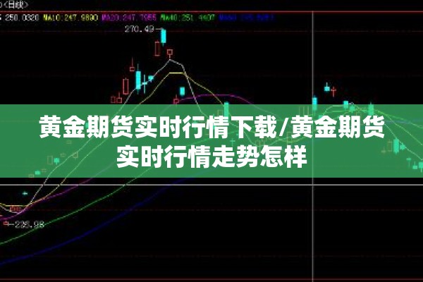 黄金期货实时行情下载/黄金期货实时行情走势怎样