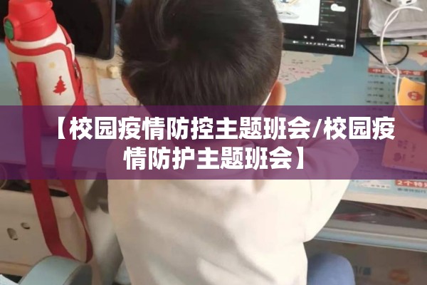 【校园疫情防控主题班会/校园疫情防护主题班会】
