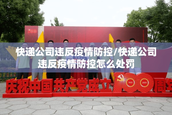 快递公司违反疫情防控/快递公司违反疫情防控怎么处罚