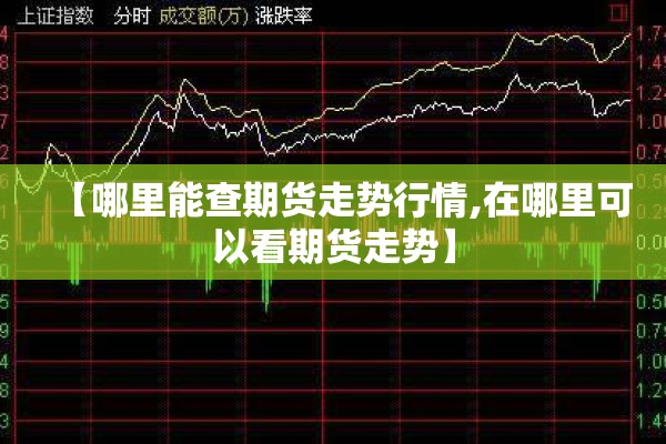 【哪里能查期货走势行情,在哪里可以看期货走势】