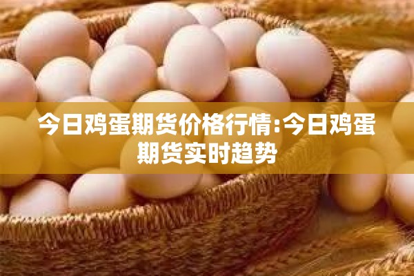 今日鸡蛋期货价格行情:今日鸡蛋期货实时趋势