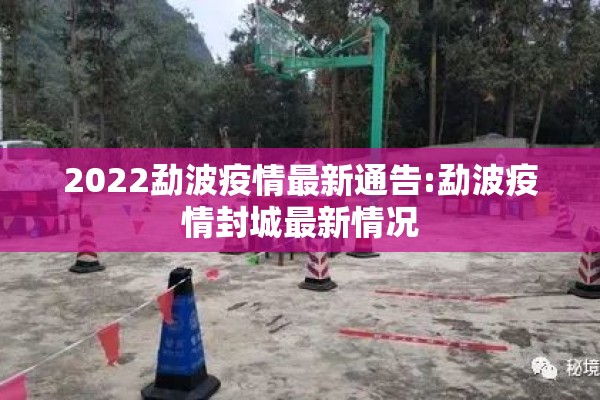 2022勐波疫情最新通告:勐波疫情封城最新情况