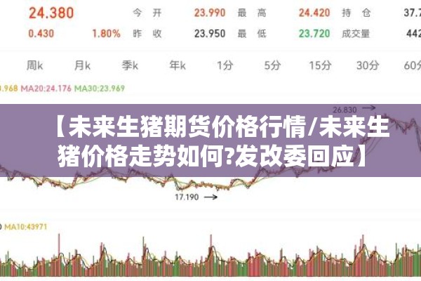 【未来生猪期货价格行情/未来生猪价格走势如何?发改委回应】