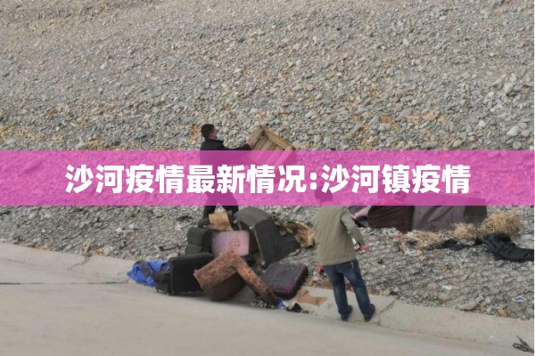沙河疫情最新情况:沙河镇疫情